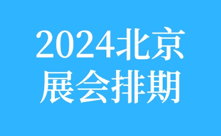 2024年已开启，北京全年展会排期可千万别错过!