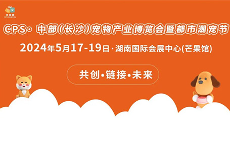 展商必看！中部（长沙）宠博会2024年时间+布展攻略！