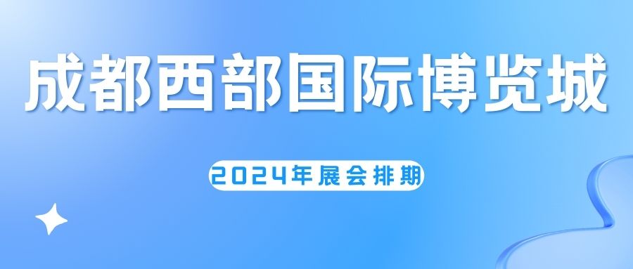 2024中国(成都)西部国际博览城近期展会排期！-第1张图片